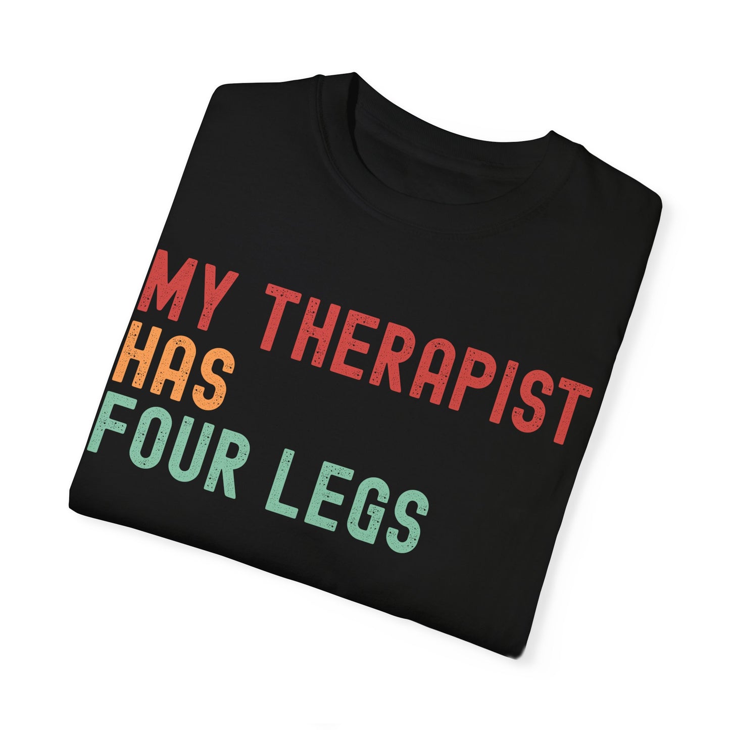 My Therapist Has Four Legs Unisex Garment-Dyed T-Shirt