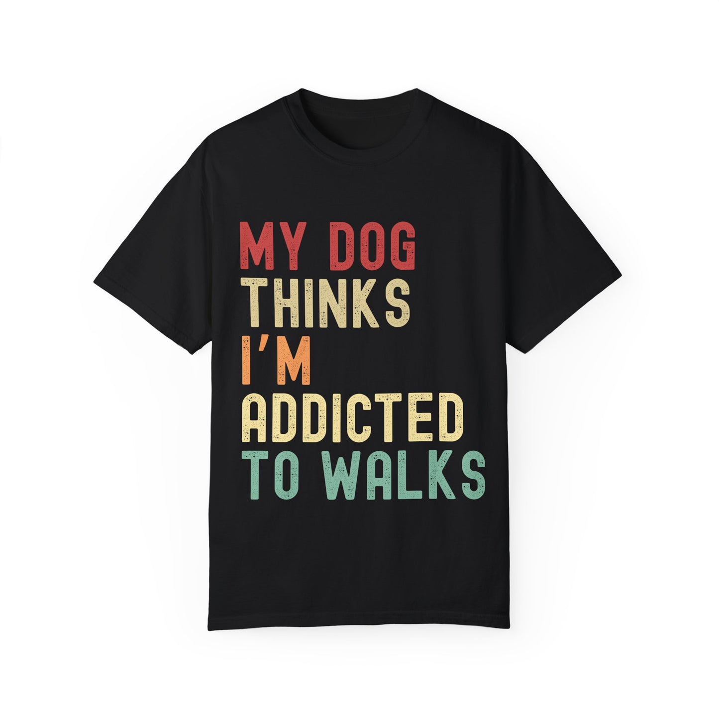 Funny Dog Lover T-Shirt - 'My Dog Thinks I'm Addicted to Walks' Unisex Garment-Dyed Tee