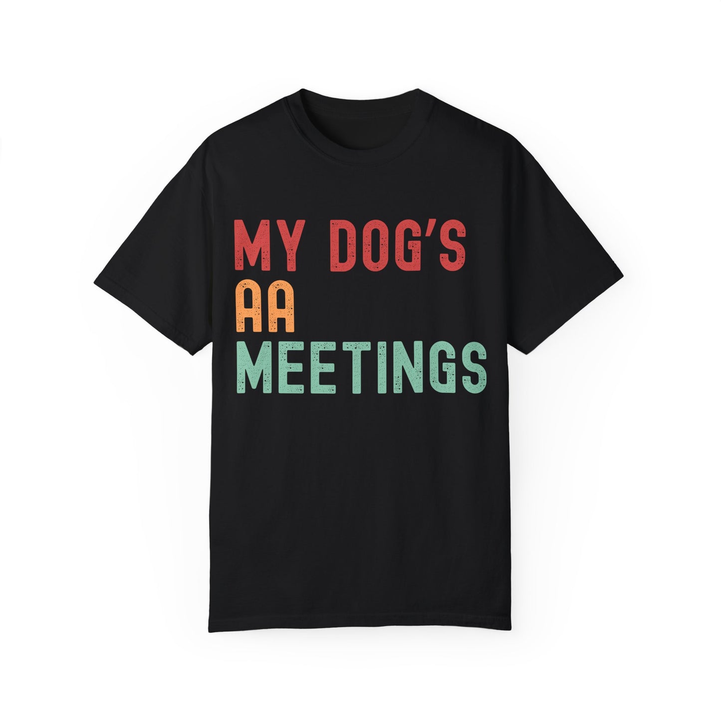 My Dog's AA Meetings Unisex Garment-Dyed T-Shirt | Funny Pet Owner Tee